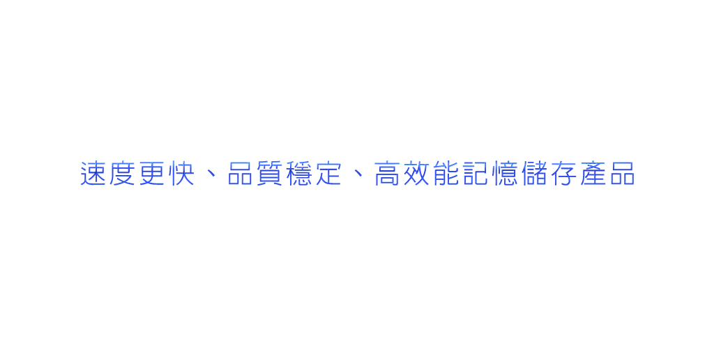 速度更快、品質穩定、高效能記憶儲存產品